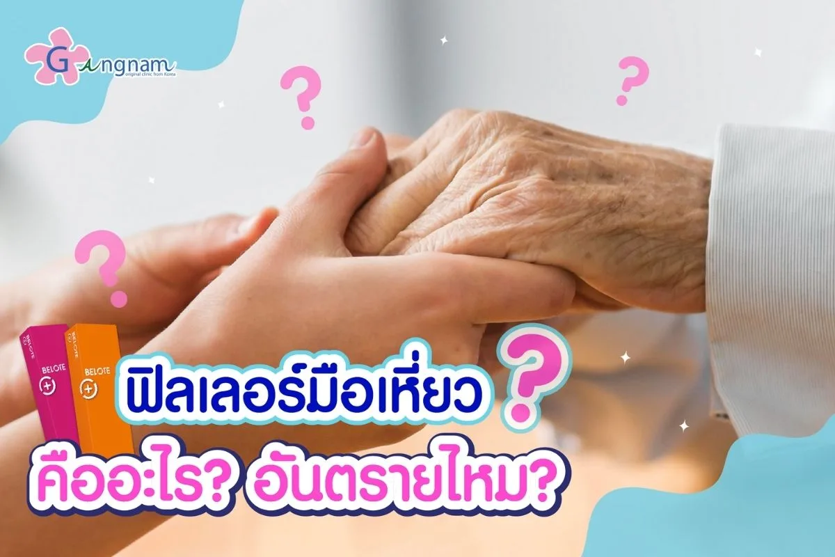 ฉีดฟิลเลอร์มือ แก้มือเหี่ยว คืออะไร? อันตรายไหม ช่วยให้มือกลับมานุ่มเนียนอ่อนเยาว์จริงไหม?